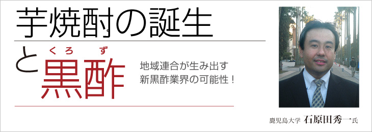 芋焼酎の誕生と黒酢 鹿児島大学 石原田秀一教授 