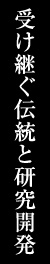 受け継ぐ伝統と研究開発